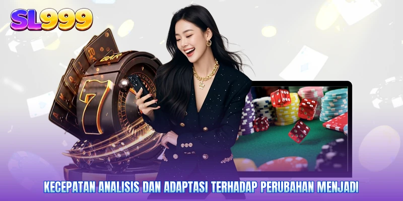 Kecepatan analisis dan adaptasi terhadap perubahan menjadi