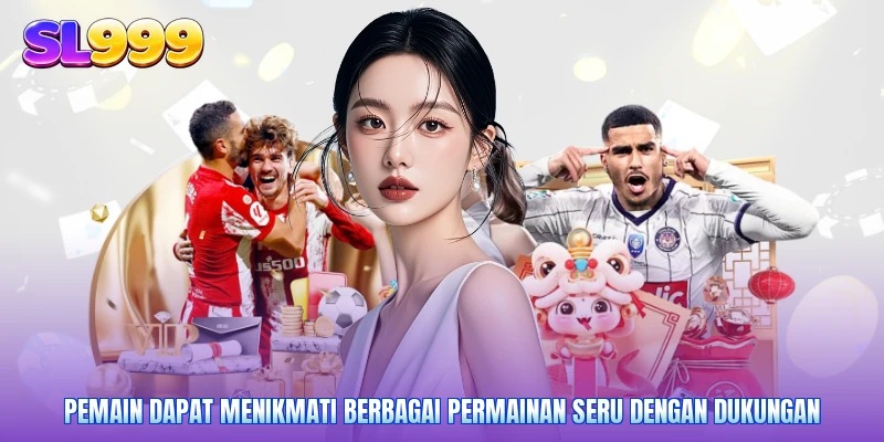 Pemain dapat menikmati berbagai permainan seru dengan dukungan