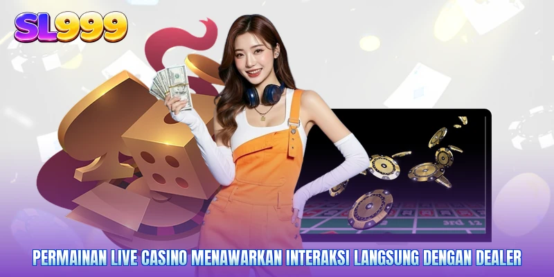 Permainan Live Casino menawarkan interaksi langsung dengan dealer